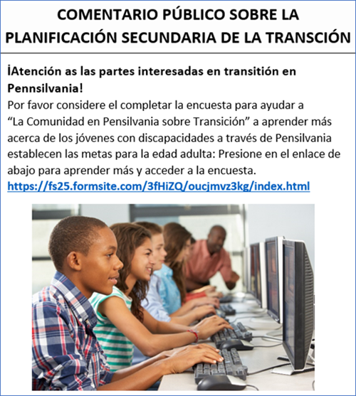 Spanish version of Attention Pennsylvania Transition Stakeholders! Please help the Pennsylvania Community on Transition learn more about how youth with disabilities set goals and plan for adulthood. Click this link to learn more and access a short survey. Click on image to go to  https://fs25.formsite.com/3fHiZQ/tvvh0zzrca/index.html