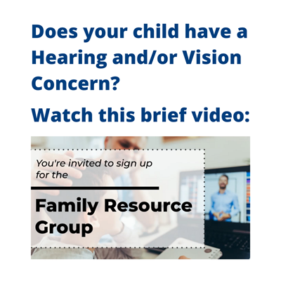 Does Your Child Have a Hearing and/or Vision Concern? Watch this brief video: Family Resource Group.