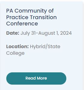 PA Community of Practice Transition Conference 7/31 - 8/1/24 Location: Hybrid/State College. Click on image for more information