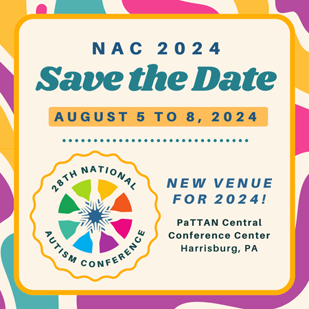 NAC 2024. Save the Date. August 5 to 8, 2024. 28th National Autism Conference. New venue for 2024. PaTTAN Central Conference Center in Harrisburg, PA.