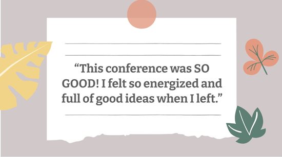 Image " This Conference was SO GOOD! I felt so energized and full of good ideas when I left."