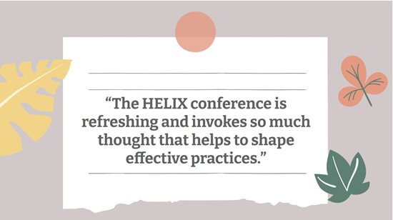 image "The HELIX conference is refreshing and invokes so much thought that helps to shape effective practices."
